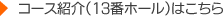 コース紹介（13番ホール）はこちら